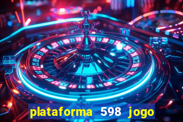 plataforma 598 jogo é confiável